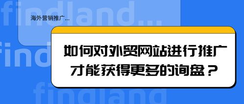 如何對外貿網站進行有效推廣以獲取更多詢盤 企業營銷實戰指南